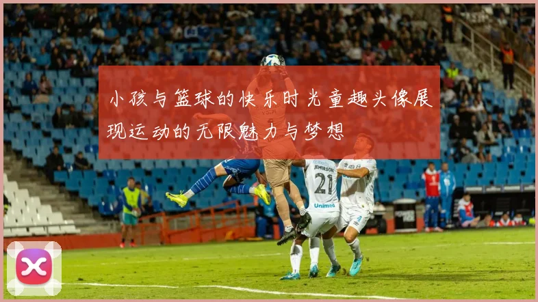 小孩与篮球的快乐时光童趣头像展现运动的无限魅力与梦想