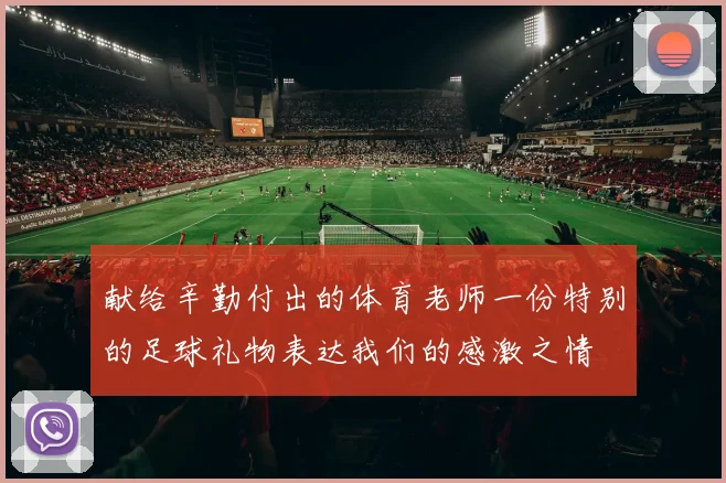献给辛勤付出的体育老师一份特别的足球礼物表达我们的感激之情